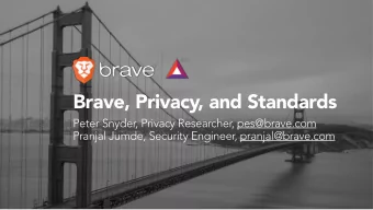 Brave, Privacy, and Standards Peter Snyder, Privacy Researcher, pes@brave.com   Pranjal Jumde,