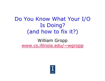 Do You Know What Your I/O  Is Doing?  (and how to fix it?)  William Gropp
