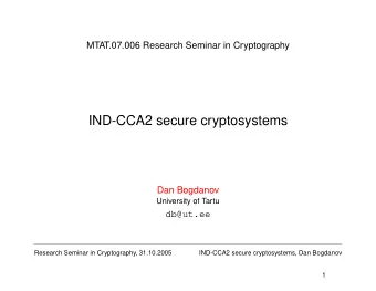IND-CCA2 secure cryptosystems  Dan Bogdanov  University of Tartu  db@ut.ee  Research Seminar in
