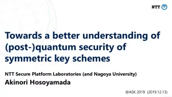 (post-)quantum security of  symmetric key schemes  NTT Secure Platform Laboratories (and Nagoya