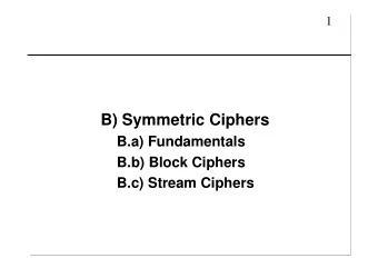 B) Symmetric Ciphers  B.a) Fundamentals  B.b) Block Ciphers  B.c) Stream Ciphers  2  B.a)