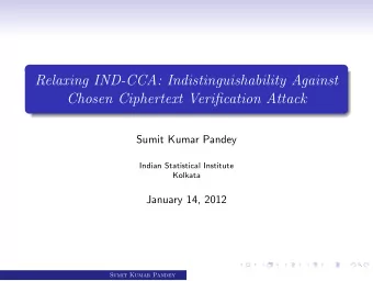 Relaxing IND-CCA: Indistinguishability Against  Chosen Ciphertext Verification Attack  Sumit Kumar
