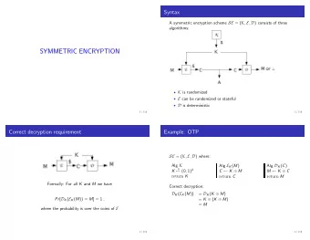 SYMMETRIC ENCRYPTION  K is randomized  E can be randomized or stateful  D is deterministic