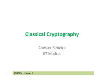 Classical Cryptography  Chester Rebeiro  IIT Madras  CR  STINSON : chapter 1  Ciphers  Symmetric