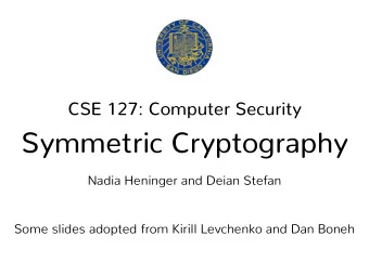 Symmetric Cryptography  Nadia Heninger and Deian Stefan  Some slides adopted from Kirill Levchenko