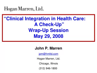 Clinical Integration in Health Care:  A Check-Up  Wrap-Up Session  May 29, 2008  John P.