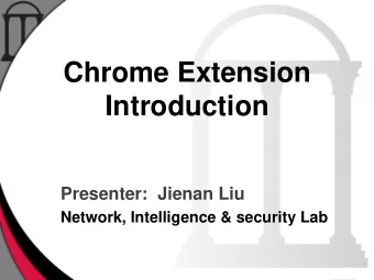 Introduction  Presenter:  Jienan Liu  Network, Intelligence &amp; security Lab  What is Chrome