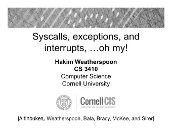 Syscalls, exceptions, and  interrupts, oh my!  Hakim Weatherspoon  CS 3410  Computer Science
