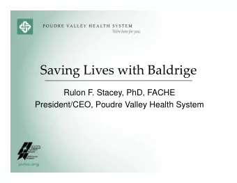 Saving Lives with Baldrige  Rulon F. Stacey, PhD, FACHE  President/CEO Po dre Valle Health S stem