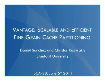 V ANTAGE : S CALABLE AND E FFICIENT F INE -G RAIN C ACHE P ARTITIONING  Daniel Sanchez and Christos