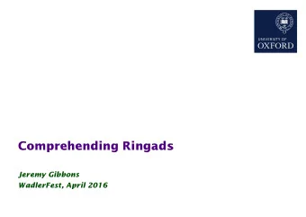 Comprehending Ringads  Jeremy Gibbons  WadlerFest, April 2016  Comprehending Ringads  2  1.