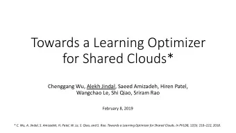 Towards a Learning Optimizer  for Shared Clouds*  Chenggang Wu, Alekh Jindal, Saeed Amizadeh, Hiren