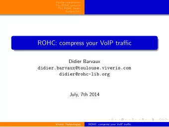ROHC: compress your VoIP traffic  Didier Barvaux  didier.barvaux@toulouse.viveris.com