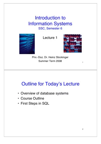 Introduction to  Information Systems  SSC, Semester 6  Lecture 1  Priv.-Doz. Dr. Heinz Stockinger