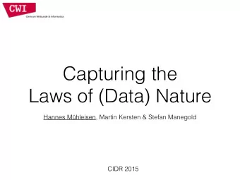 Capturing the   Laws of (Data) Nature  Hannes Mhleisen, Martin Kersten &amp; Stefan Manegold