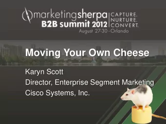 Moving Your Own Cheese  Karyn Scott  Director, Enterprise Segment Marketing Cisco Systems, Inc.
