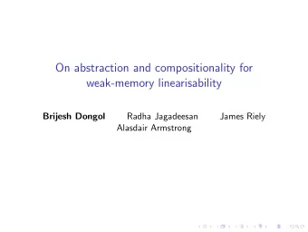 On abstraction and compositionality for  weak-memory linearisability  Brijesh Dongol  Radha