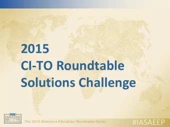 2015  CI-TO Roundtable  Solutions Challenge  The 2015 Executive Education Roundtable Series  The