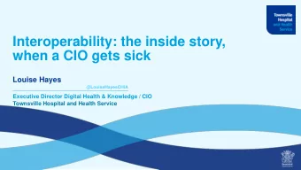 Interoperability: the inside story,  when a CIO gets sick  Louise Hayes  @LouiseHayesCHIA