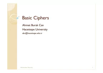 Basic Ciphers  Ahmet Burak Can  Hacettepe University  abc@hacettepe.edu.tr  Information Security  1