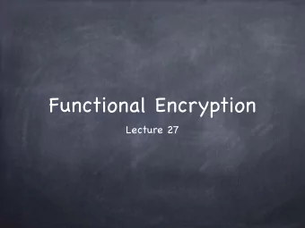 Functional Encryption  Lecture 27  Functional Encryption  Plain encryption: for secure
