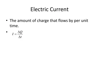 Electric Current  The amount of charge that flows by per unit  time.      Q     I  t
