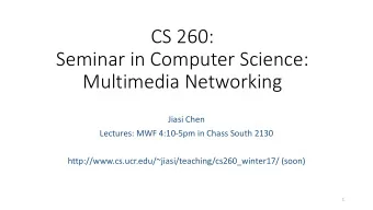 CS 260:  Seminar in Computer Science:  Multimedia Networking  Jiasi Chen  Lectures: MWF 4:10-5pm in