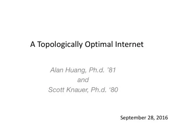 A Topologically Optimal Internet  Alan Huang, Ph.d. 81  and  Scott Knauer, Ph.d. 80