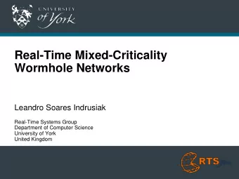 Real-Time Mixed-Criticality  Wormhole Networks  Leandro Soares Indrusiak  Real-Time Systems Group