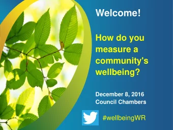 Welcome!  How do you  measure a  community's  wellbeing?  December 8, 2016  Council Chambers