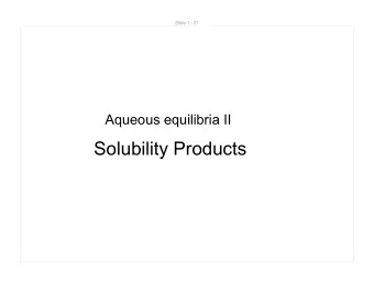 Solubility Products  Slide 2 / 57  Solubility Products  Consider the equilibrium that exists in a