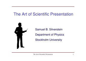 The Art of Scientific Presentation  Samuel B. Silverstein  Department of Physics  Stockholm