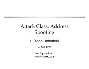 Attack Class: Address  Spoofing  L. Todd Heberlein  23 Oct 1996  Net Squared Inc.  todd@NetSQ.com