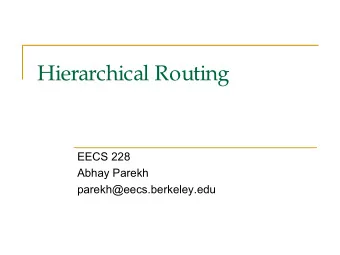 Hierarchical Routing  EECS 228  Abhay Parekh  parekh@eecs.berkeley.edu  Hierarchical Routing  Is