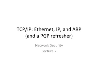 TCP/IP: Ethernet, IP, and ARP  (and a PGP refresher)  Network Security  Lecture 2  Any questions