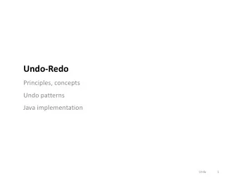 Undo-Redo  Principles, concepts  Undo patterns  Java implementation  Undo  1  Undo* Benefits