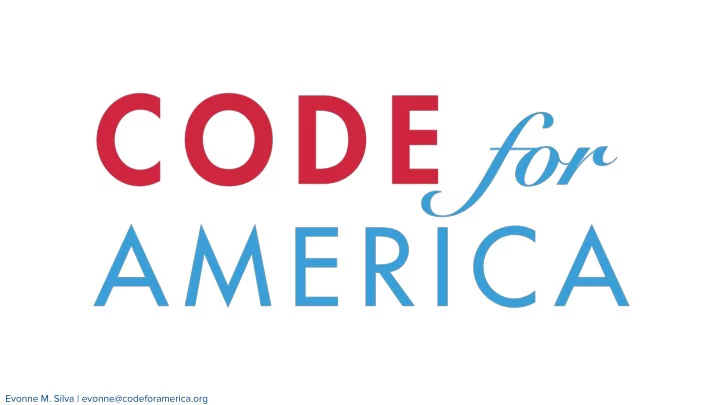 evonne m silva evonne codeforamerica org government can