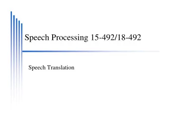 Speech Processing 15-492/18-492  Speech Translation  Speech Translation  Three part systems
