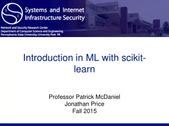 Introduction in ML with scikit-  learn  Professor Patrick McDaniel  Jonathan Price  Fall 2015