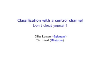 Classification with a control channel  Dont cheat yourself!  Gilles Louppe (@glouppe)  Tim Head