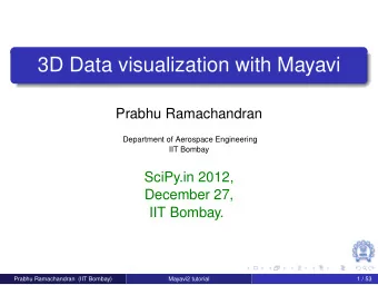 3D Data visualization with Mayavi  Prabhu Ramachandran  Department of Aerospace Engineering  IIT