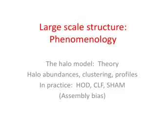 Large scale structure:  Phenomenology  The halo model:  Theory  Halo abundances, clustering,