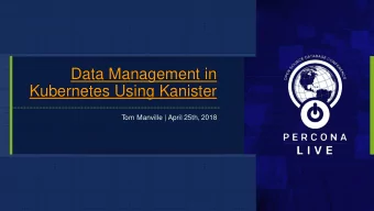Data Management in  Kubernetes Using Kanister  T  om Manville | April 25th, 2018  2  3  4  yes*  5