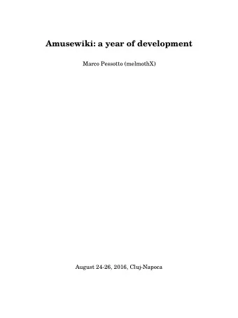 Amusewiki: a year of development  Marco Pessotto (melmothX)  August 24-26, 2016, Cluj-Napoca