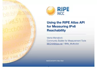 Using the RIPE Atlas API  for Measuring IPv6  Reachability  Vesna Manojlovic  Community Builder for