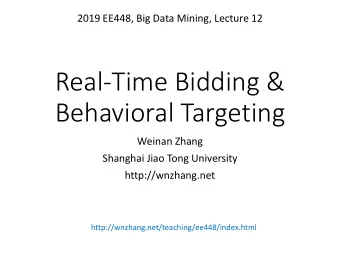 Real-Time Bidding &amp;  Behavioral Targeting  Weinan Zhang  Shanghai Jiao Tong University