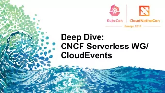 Deep Dive:  CNCF Serverless WG/  CloudEvents  Agenda  CloudEvents demo  Deployment pipeline