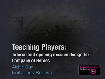 Teaching Players:  Tutorial and opening mission design for  Company of Heroes  Aldric Sun  Neil