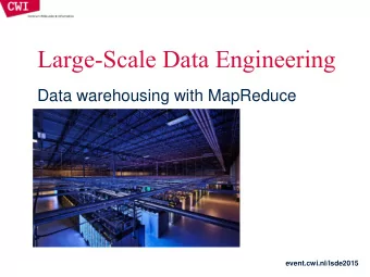 Large-Scale Data Engineering  Data warehousing with MapReduce  event.cwi.nl/lsde2015 Todays