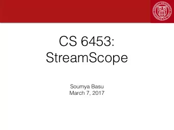 CS 6453:  StreamScope  Soumya Basu  March 7, 2017  Motivation  Streaming data is everywhere!